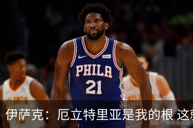 伊萨克：厄立特里亚是我的根 这就是为什么我球鞋上印着两面国旗