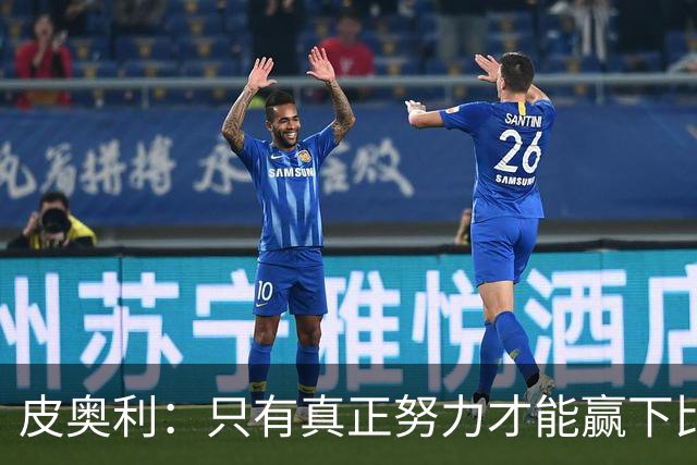 皮奥利：只有真正努力才能赢下比赛 尤文仍在争冠